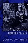 Lone Visions, Crowded Frames: Essays on Photography
