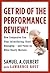 Get Rid of the Performance Review!: How Companies Can Stop Intimidating, Start Managing--and Focus on What Really Matters (Business Plus)