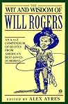 The Wit and Wisdom of Will Rogers: An A-to-Z Compendium of Quotes from America's Best-Loved Humorist The Wit and Wisdom of Will Rogers: An A-to-Z Compendium of Quotes from America's Best-Loved Humorist