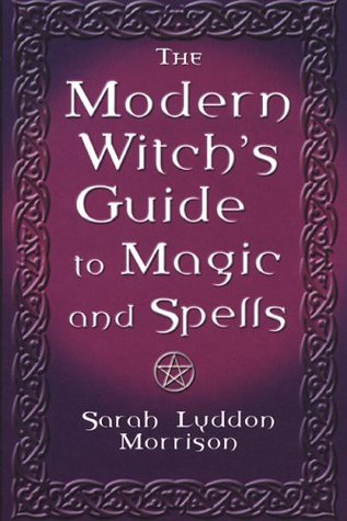 The Modern Witch's Guide To Magic And Spells: A Remarkable Collection of Over 100 Spells to Entice a Lover, Win Back One Who Strays, Protect Your Household, Stop Gambling, Cure Illness, Ward Off Evil Spirits and Much More (Paperback)