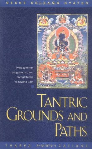 Tantric Grounds and Paths: How to Enter, Progress On, and Complete the Vajrayana Path (Paperback)