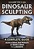 Dinosaur Sculpting: A Complete Guide, 2d ed.