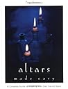 Altars Made Easy: A Complete Guide to Creating Your Own Sacred Space