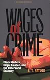 Wages of Crime: Black Markets, Illegal Finance, and the Underworld Economy Wages of Crime: Black Markets, Illegal Finance, and the Underworld Economy