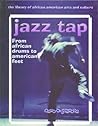Jazz Tap: From African Drums to American Feet (Library of African American Arts and Culture)