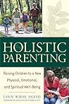 Holistic Parenting: Raising Children to a New Physical, Emotional, and Spiritual Well-Being