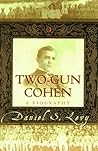 Two-Gun Cohen: A Biography
