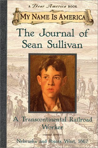The Journal of Sean Sullivan: A Transcontinental Railroad Worker, Nebraska and Points West, 1867 (My Name Is America)