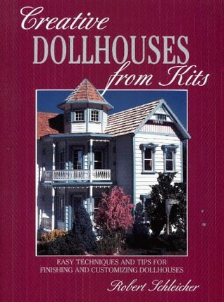 Creative Dollhouses from Kits: Easy Techniques and Tips for Finishing and Customizing Dollhouses (Paperback)