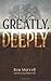 Greatly, Deeply