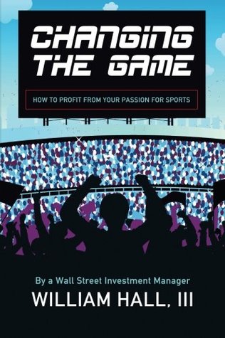 Changing the Game: How to Profit From Your Passion for Sports by a Wall Street Investment Manager (Paperback)
