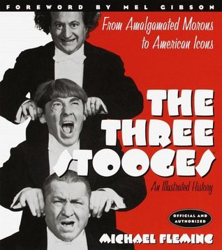 The Three Stooges: An Illustrated History, from Amalgamated Morons to American Icons (Hardcover)