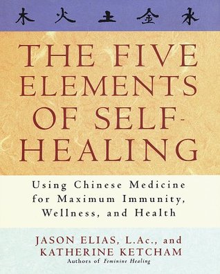 The Five Elements of Self-Healing: Using Chinese Medicine for Maximum Immunity, Wellness, and Health (Hardcover)