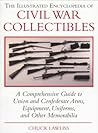 The Illustrated Encyclopedia of Civil War Collectibles: A Comprehensive Guide to Union and Condederate Arms, Equipment, Uniforms, and Other Memorabilia