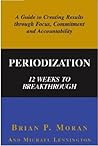 Periodization: 12 Weeks to Breakthrough- A Guide to Creating Results through Focus, Commitment and Accountability Periodization: 12 Weeks to Breakthrough- A Guide to Creating Results through Focus, Commitment and Accountability