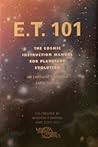 E. T. 101: The Cosmic Instruction Manual for Planetary Evolution- An Emergency Remedial Earth Edition