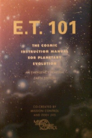 E. T. 101: The Cosmic Instruction Manual for Planetary Evolution- An Emergency Remedial Earth Edition (Hardcover)