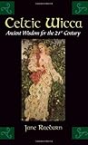 Celtic Wicca: Ancient Wisdom for the 21st Century