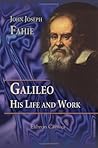 Galileo. His Life and Work: With Portraits and Illustrations Galileo. His Life and Work: With Portraits and Illustrations