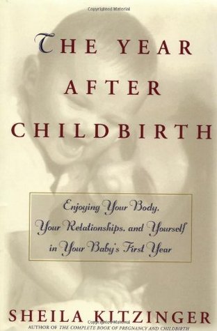 The Year After Childbirth: Enjoying Your Body, Your Relationships, and Yourself in Your Baby's First Year (Paperback)