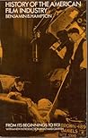 History of the American film industry from its beginnings to ... by Benjamin B. Hampton