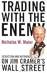 Trading With the Enemy: Seduction and Betrayal on Jim Cramer's Wall Street Trading With the Enemy: Seduction and Betrayal on Jim Cramer's Wall Street