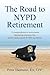 The Road to NYPD Retirement: A comprehensive retirement planning resource for active and retired NYPD members