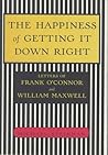 The Happiness of Getting It Down Right: Letters of Frank O'Connor and William Maxwell, 1945-1966