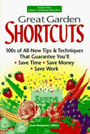 Great Garden Shortcuts: Hundreds of All-New Tips and Techniques That Guarantee You'll Save Time, Save Money, Save Work (Hardcover)