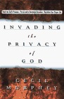Invading the Privacy of God: Rush into God's Presence, Revitalize Your Prayer Life, Put an End to Devotional Boredom Invading the Privacy of God: Rush into God's Presence, Revitalize Your Prayer Life, Put an End to Devotional Boredom