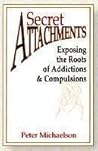 Secret Attachments: Exposing the Roots of Addictions and Compulsions