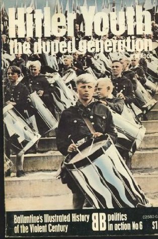 Hitler Youth: The Duped Generation (Ballantine's Illustrated History of the Violent Century: Politics in Action No. 6)