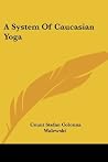 A System of Caucasian Yoga A System of Caucasian Yoga