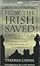 How the Irish Saved Civilization: The Untold Story of Ireland's Heroic Role from the Fall of Rome to the Rise of Medieval Europe