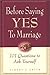 Before Saying "Yes" to Marriage to Marriage...: 101 Questions to Ask Yourself