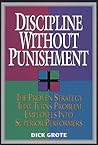 Discipline Without Punishment/the Proven Strategy That Turns ... by Dick Grote