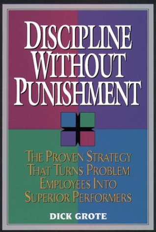 Discipline Without Punishment/the Proven Strategy That Turns Problem Employees into Superior Performers (Hardcover)