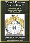 First, I Find the Center Point: Reading the Text of Hugh of Saint Victor's The Mystic Ark (Transactions of the American Philosophical Society) First, I Find the Center Point: Reading the Text of Hugh of Saint Victor's The Mystic Ark (Transactions of the American Philosophical Society)