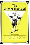 Wizard Exposed: Magic Tricks by and Interviews With Harry Houdini Howard Thurston and Other Past Masters of Magic Wizard Exposed: Magic Tricks by and Interviews With Harry Houdini Howard Thurston and Other Past Masters of Magic