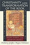 Christianity and the Transformation of the Book: Origen, Eusebius, and the Library of Caesarea