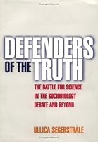 Defenders of the Truth: The Battle for Science in the Sociobiology Debate and Beyond