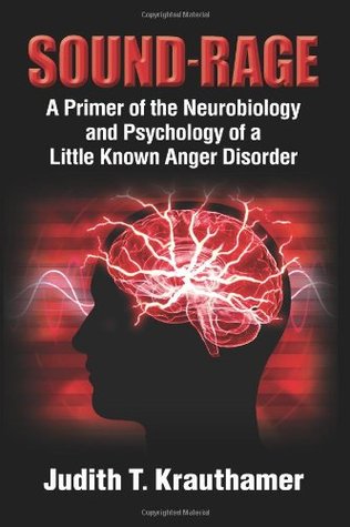 Sound-Rage. A Primer of the Neurobiology and Psychology of a Little Known Anger Disorder (Paperback)