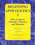 Beginning Apologetics 2: How to Answer Jehovah's Witnesses and Mormons