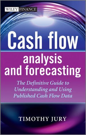 Cash Flow Analysis and Forecasting: The Definitive Guide to Understanding and Using Published Cash Flow Data (The Wiley Finance Series)