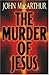 The Murder of Jesus by John F. MacArthur Jr.