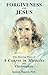 Forgiveness and Jesus: The Meeting Place of "A Course in Miracles" and Christianity