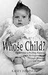 Whose Child? : An Adoptee's Healing Journey from Relinquishment through Reunion ... and Beyond