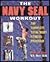 The Navy Seal Workout: The Complete Total-body Fitness Program