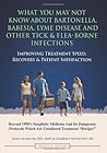 What You May Not Know About Bartonella, Babesia, Lyme Disease and Other Tick & Flea-Borne Infections: Improving Treatment Speed, Recovery & Patient Satisfaction