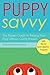 Puppy Savvy: The Pocket Guide to Raising Your Dog Without Going Bonkers